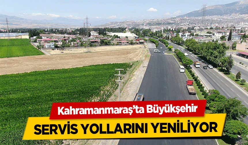 Kahramanmaraş’ta Büyükşehir servis yollarını yeniliyor