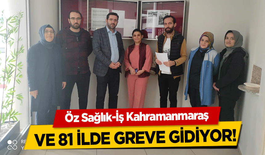 Öz Sağlık-İş Kahramanmaraş ve 81 ilde greve gidiyor!
