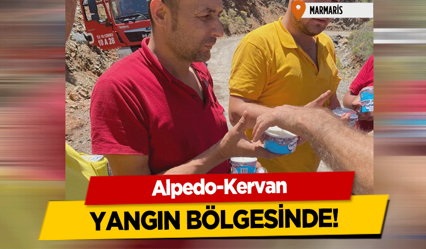 Alpedo-Kervan yangın bölgesinde!