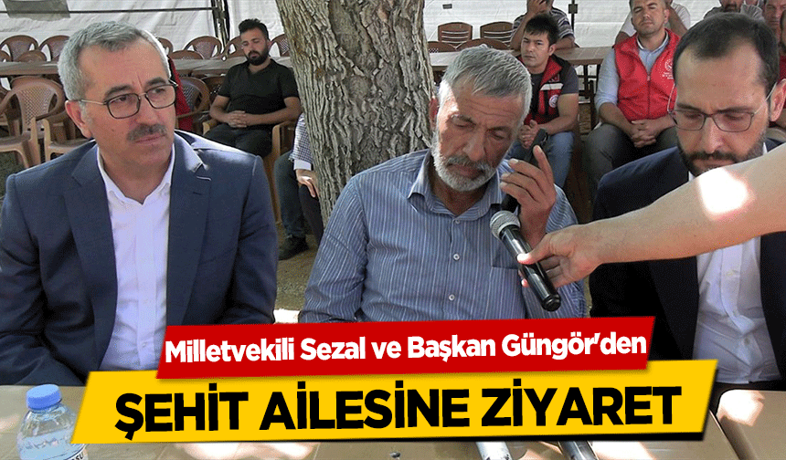 Milletvekili Sezal ve Başkan Güngör'den şehit ailesine ziyaret
