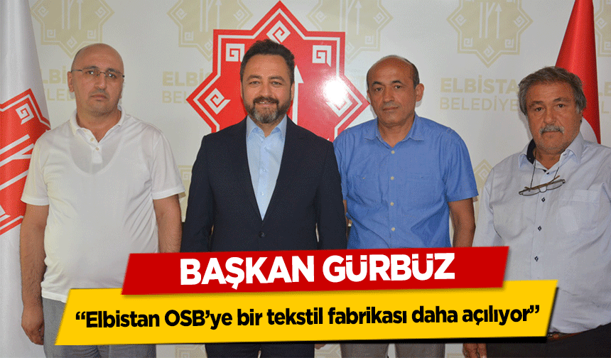 Başkan Gürbüz, ‘Elbistan OSB’ye bir tekstil fabrikası daha açılıyor’