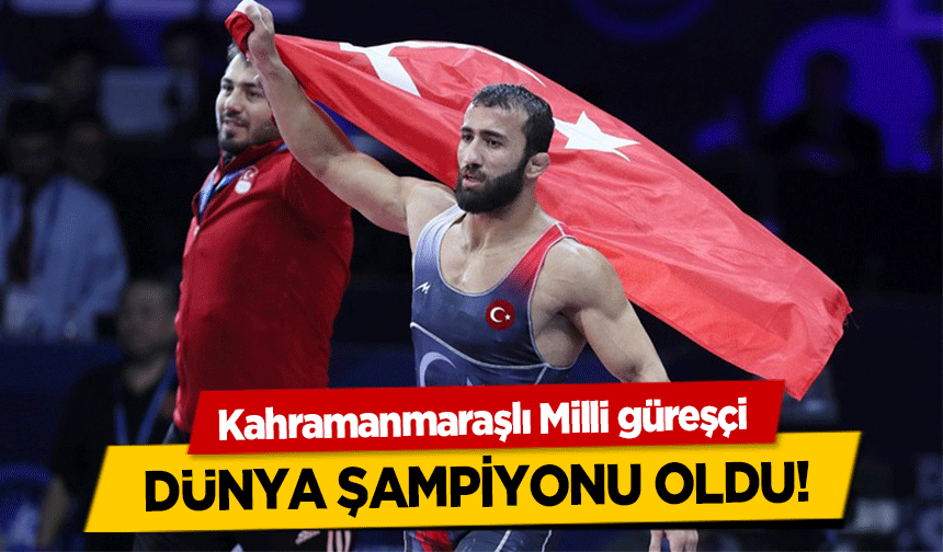 Kahramanmaraşlı Milli güreşçi dünya şampiyonu oldu