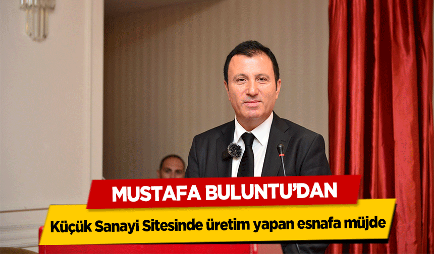 Mustafa Buluntu’dan Küçük Sanayi Sitesinde üretim yapan esnafa müjde