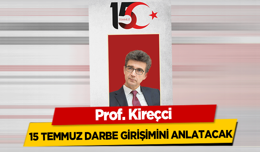 Prof. Kireçci 15 Temmuz darbe girişimini anlatacak