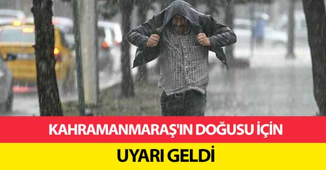 Kahramanmaraş'ın doğusu için uyarı geldi