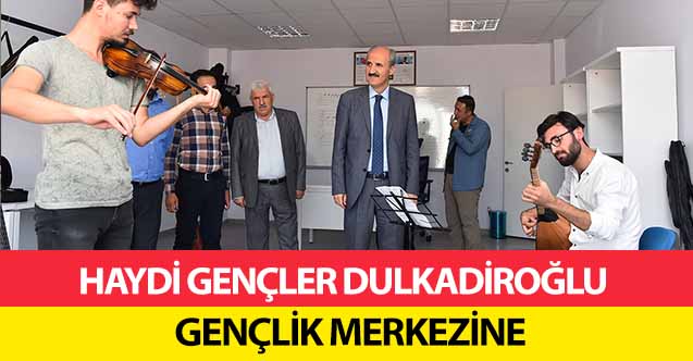Haydi Gençler Dulkadiroğlu gençlik merkezine