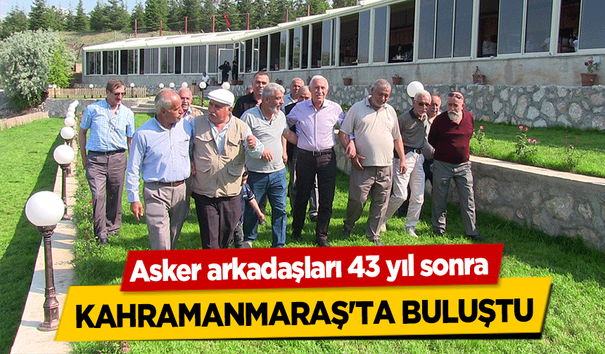 Asker arkadaşları 43 yıl sonra Kahramanmaraş'ta buluştu