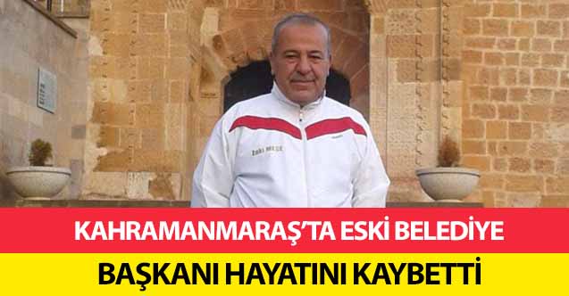 Kahramanmaraş’ta eski belediye başkanı hayatını kaybetti