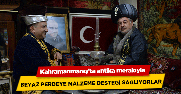 Kahramanmaraş’ta antika merakıyla beyaz perdeye malzeme desteği sağlıyorlar
