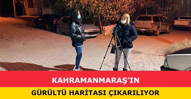 Kahramanmaraş’ın gürültü haritası çıkarılıyor