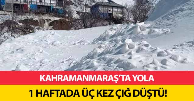 Kahramanmaraş’ta 1 haftada üç kez çığ düştü!
