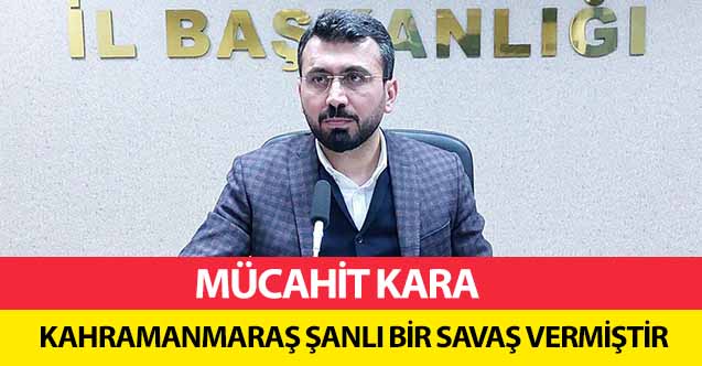 Mücahit Kara, Kahramanmaraş Şanlı Bir Savaş Vermiştir