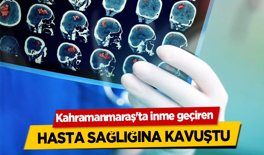 Kahramanmaraş'ta inme geçiren hasta sağlığına kavuştu