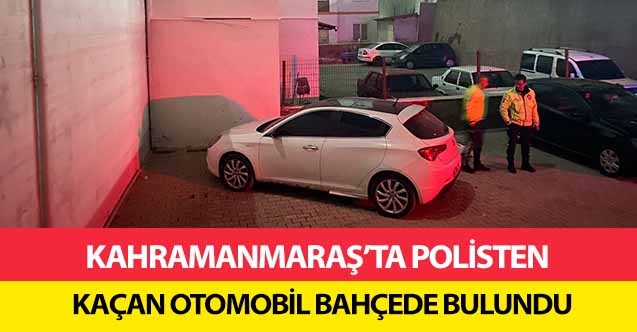Kahramanmaraş’ta polisten kaçan otomobil bahçede bulundu