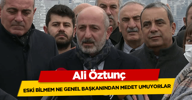 Öztunç, ‘Eski bilmem ne genel başkanından medet umuyorlar’