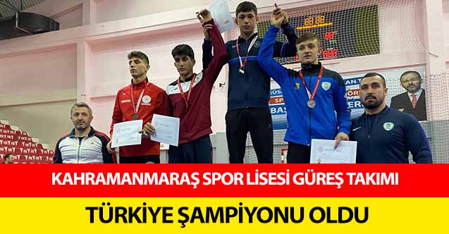 Kahramanmaraş spor lisesi güreş takımı Türkiye şampiyonu oldu