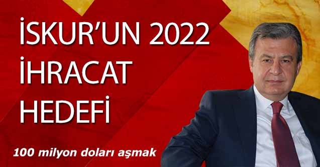 İskur’un 2022 ihracat hedefi 100 milyon doları aşmak