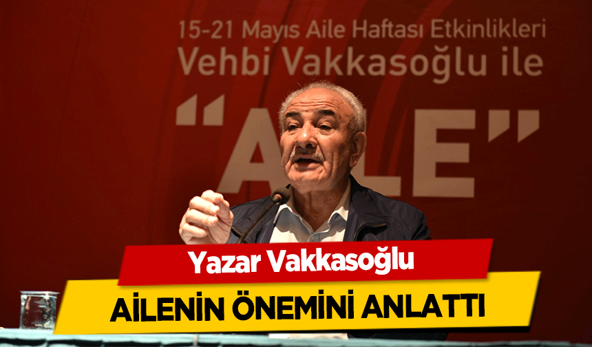 Yazar Vakkasoğlu ailenin önemini anlattı