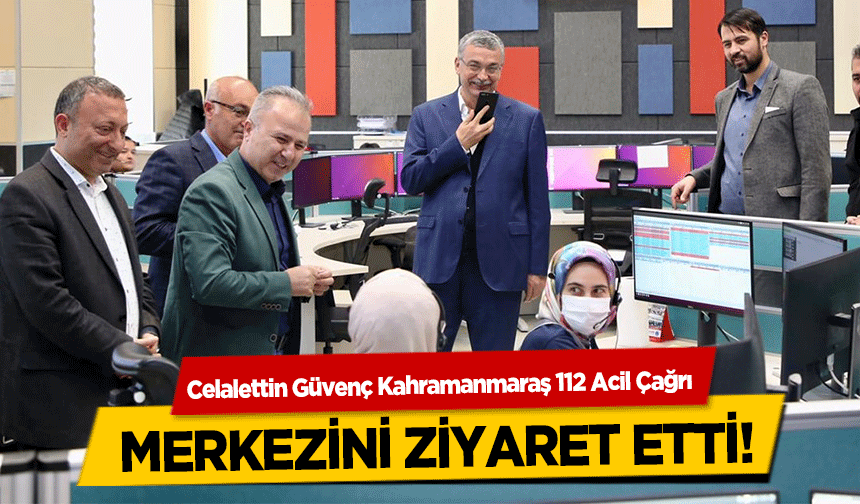 Celalettin Güvenç Kahramanmaraş 112 Acil Çağrı merkezini ziyaret etti!