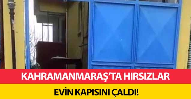 Kahramanmaraş’ta hırsızlar evin kapısını çaldı!