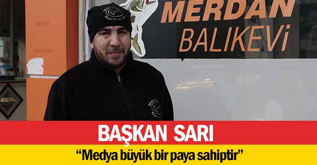 Başkan Sarı, ‘Medya büyük bir paya sahiptir’