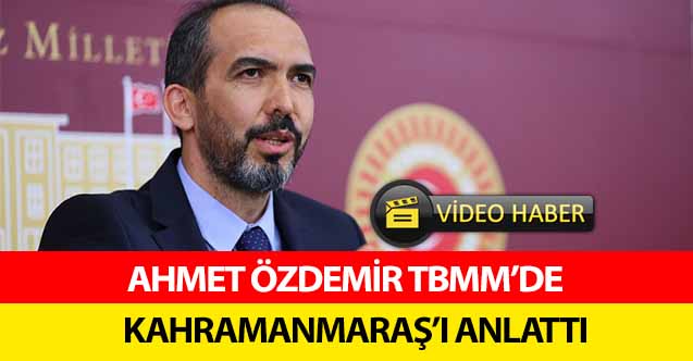 Ahmet Özdemir TBMM’de Kahramanmaraş’ı anlattı