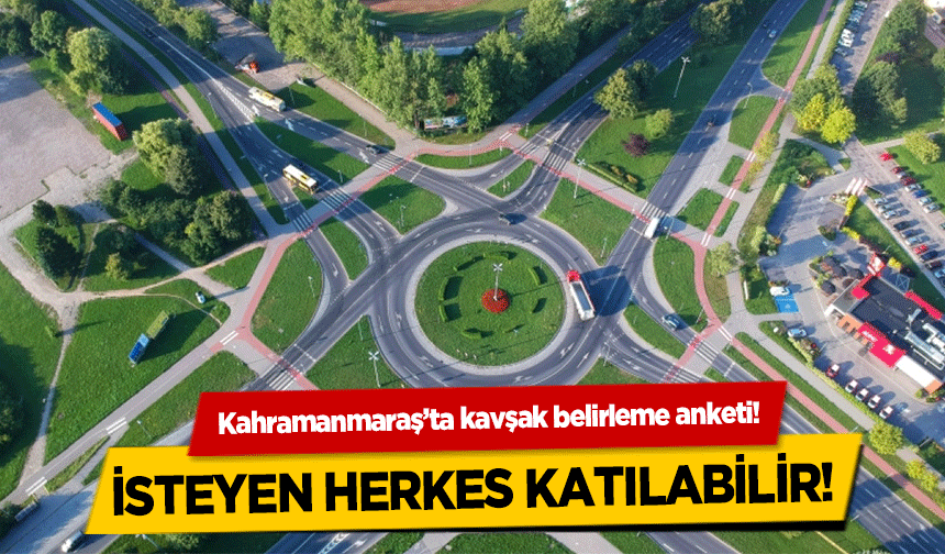 Kahramanmaraş’ta kavşak belirleme anketi!