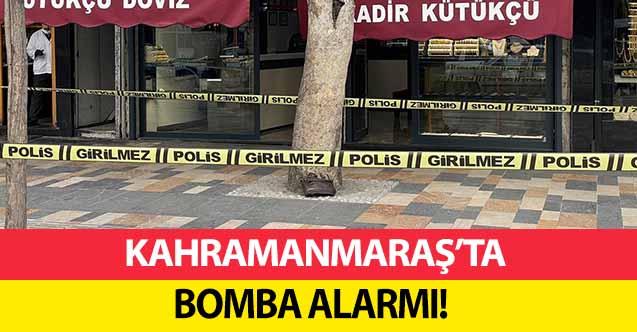Kahramanmaraş’ta bomba alarmı!