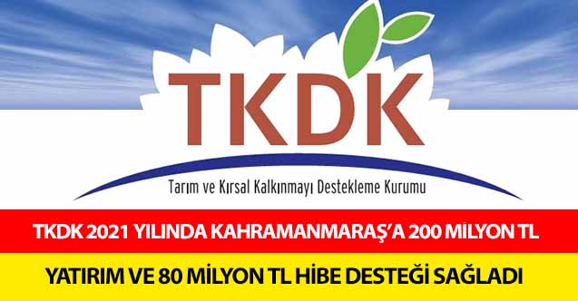 Tkdk 2021 Yılında Kahramanmaraş’a 200 Milyon Tl Yatırım Ve 80 Milyon Tl Hibe Desteği Sağladı