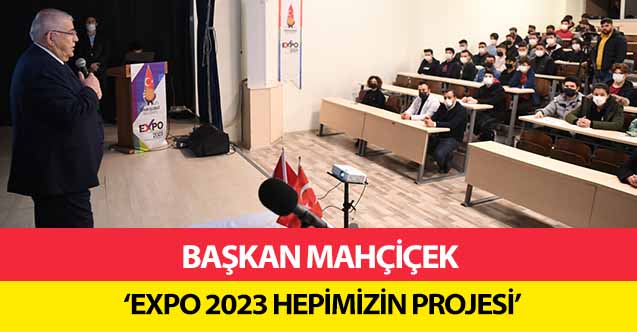 Başkan Mahçiçek, ‘EXPO 2023 hepimizin projesi’