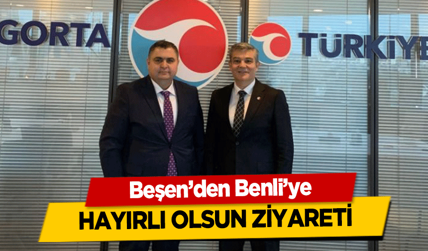 Beşen’den Benli’ye hayırlı olsun ziyareti