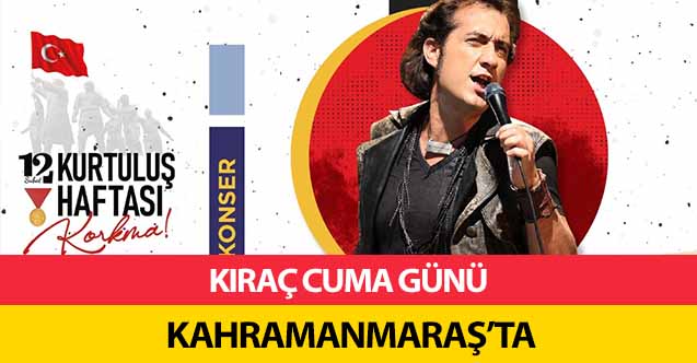 Kıraç Cuma günü Kahramanmaraş’ta