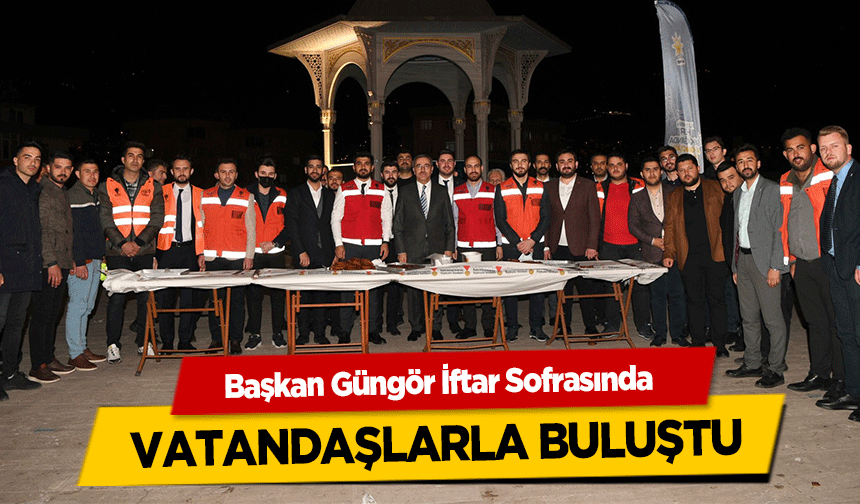 Başkan Güngör İftar Sofrasında vatandaşlarla buluştu