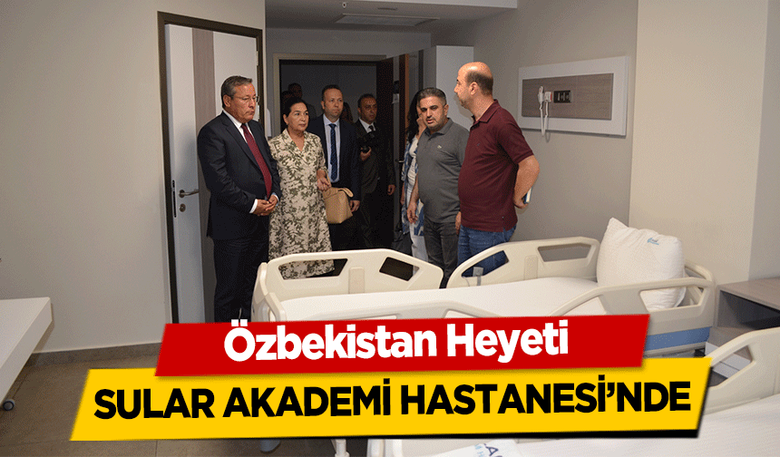 Özbekistan Heyeti Sular Akademi Hastanesi’nde