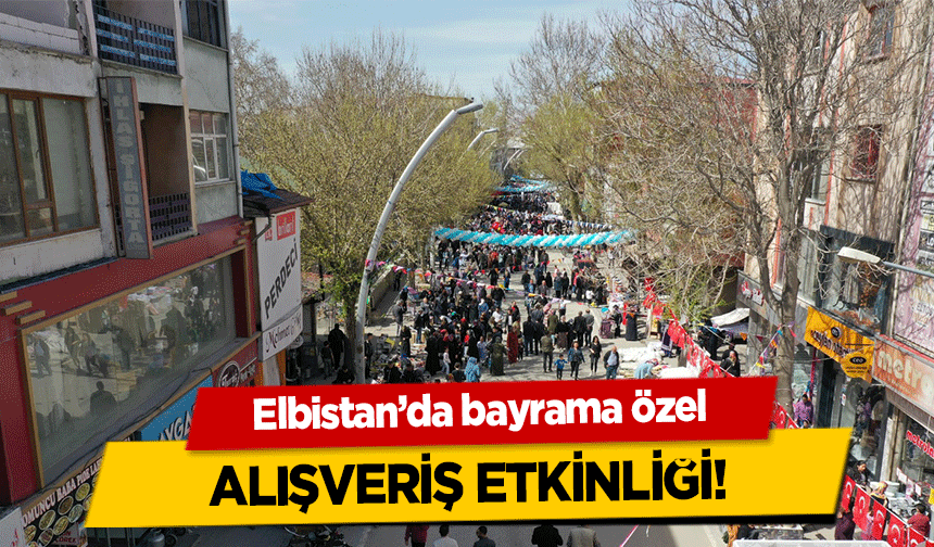 Elbistan’da bayrama özel alışveriş etkinliği!