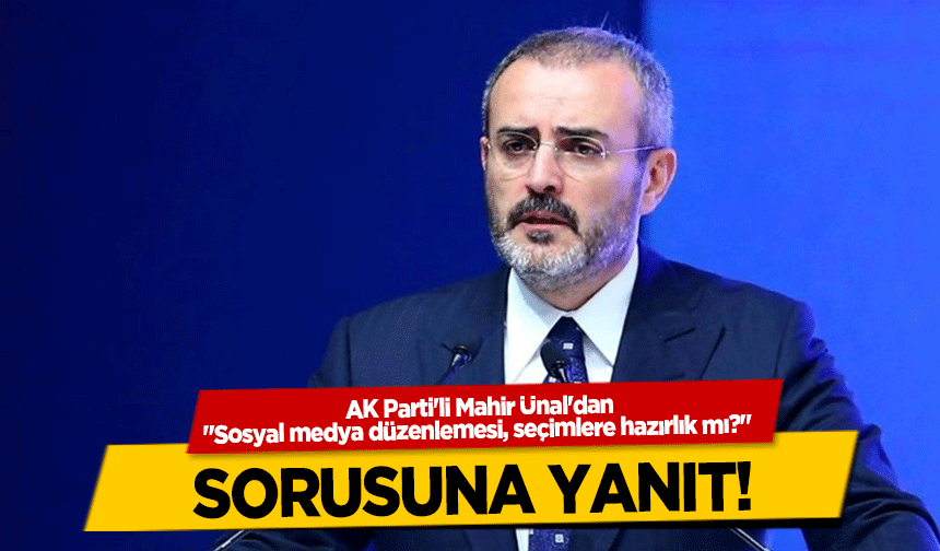 AK Parti'li Mahir Ünal'dan ‘Sosyal medya düzenlemesi, seçimlere hazırlık mı?’ sorusuna yanıt!