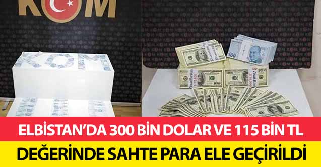 Elbistan’da 300 bin dolar ve 115 bin TL değerinde sahte para ele geçirildi