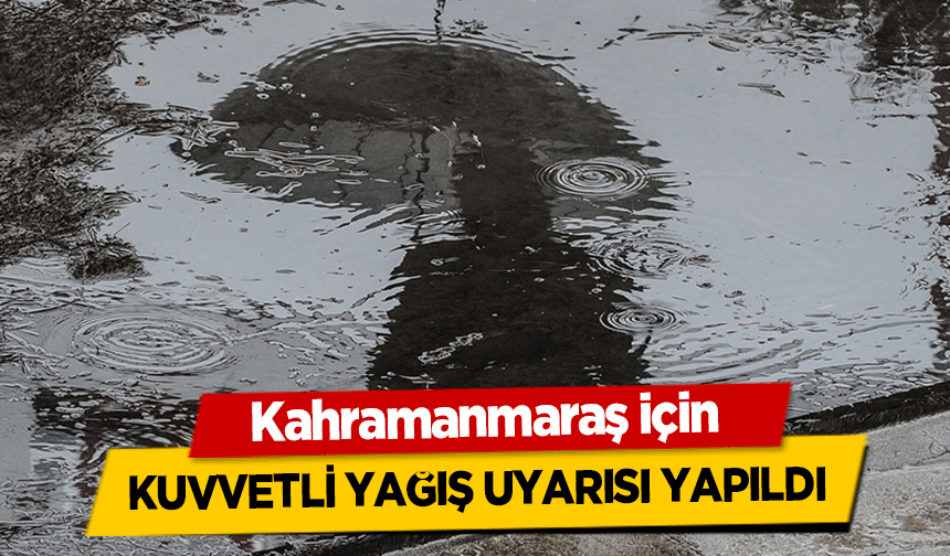Kahramanmaraş için kuvvetli sağanak uyarısı