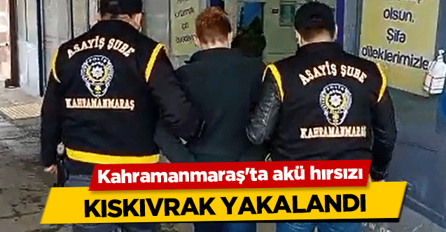 Kahramanmaraş'ta akü hırsızı kıskıvrak yakalandı