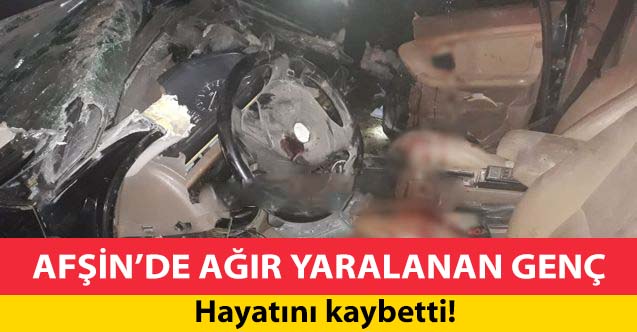 Afşin’de ağır yaralanan genç, hayata tutunamadı
