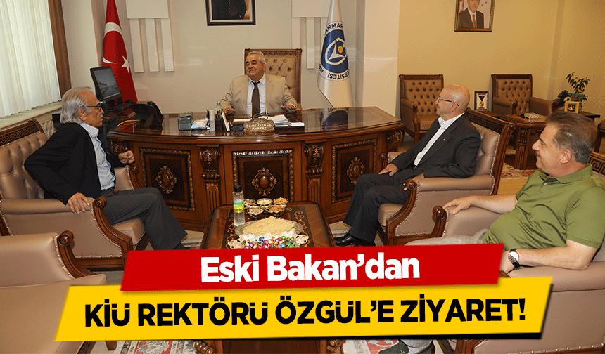 Eski Bakan’dan KİÜ Rektörü Özgül’e ziyaret!