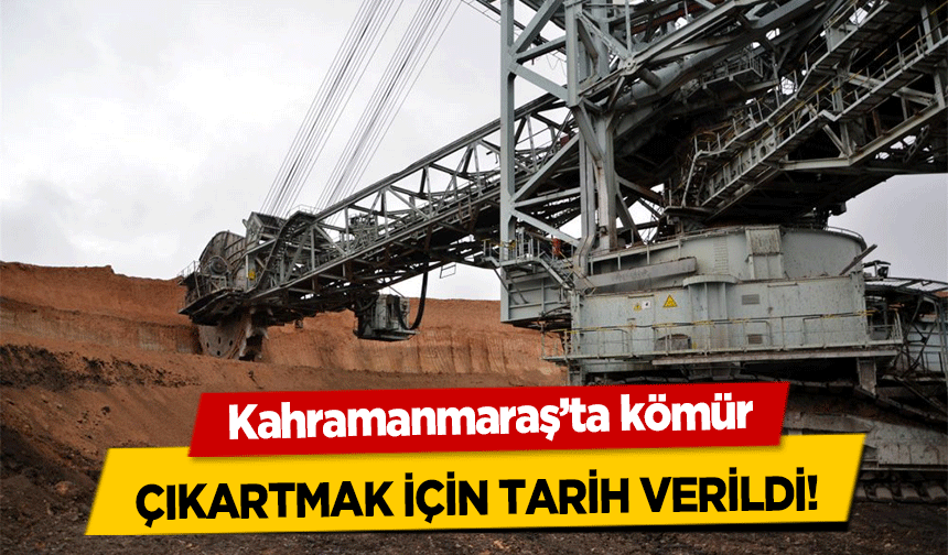 Kahramanmaraş’ta kömür çıkartmak için tarih verildi!