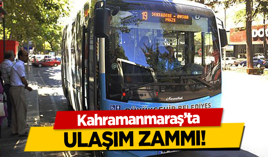 Kahramanmaraş’ta ulaşım zammı!