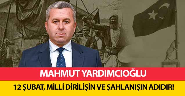 Mahmut Yardımcıoğlu, 12 Şubat, milli dirilişin ve şahlanışın adıdır!
