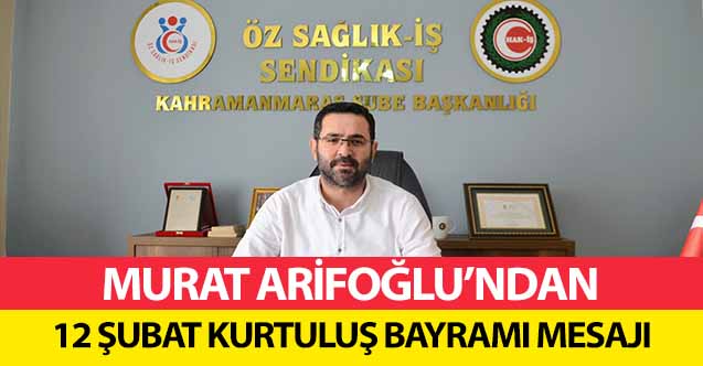 Murat Arifoğlu’ndan 12 Şubat kurtuluş bayramı mesajı