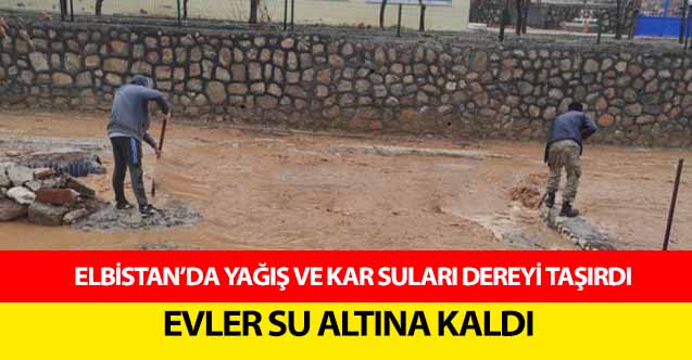 Elbistan’da yağış ve kar suları dereyi taşırdı, evler su altına kaldı