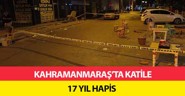 Kahramanmaraş’ta Katile 17 Yıl Hapis
