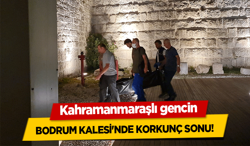 Kahramanmaraşlı gencin Bodrum Kalesi'nde korkunç sonu!