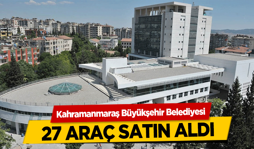 Kahramanmaraş Büyükşehir Belediyesi 27 araç satın aldı