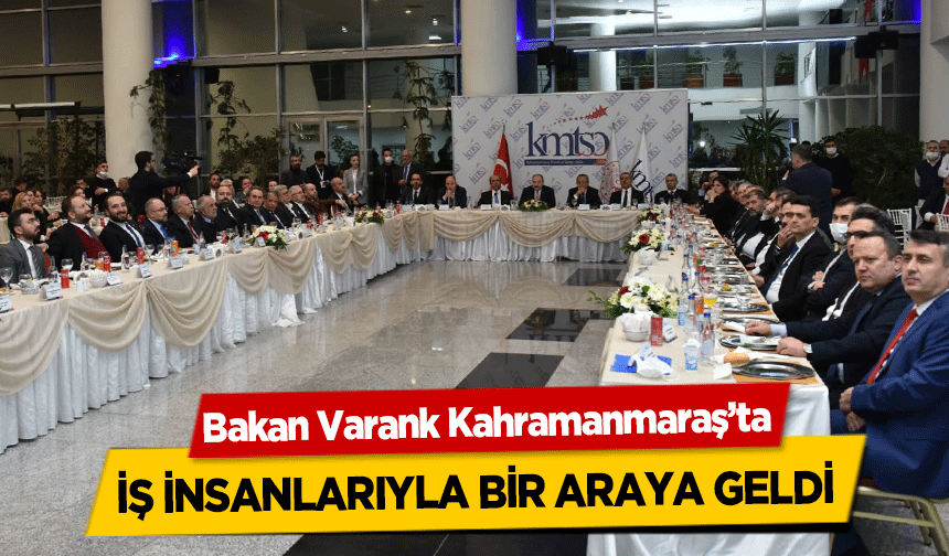 Bakan Varank Kahramanmaraş’ta iş insanlarıyla bir araya geldi